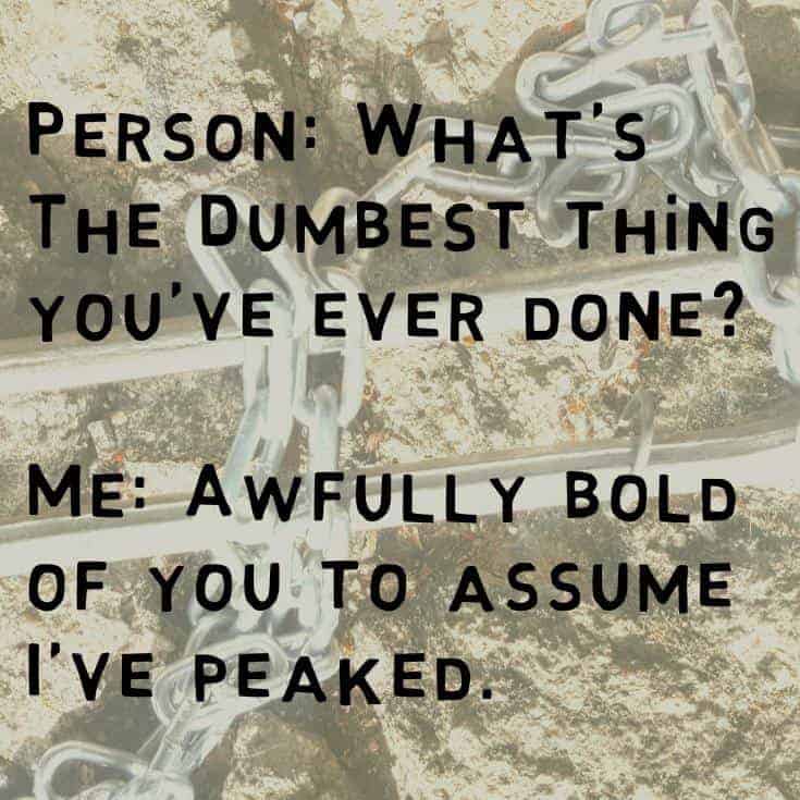What's the dumbest thing you've ever done #DIYFail #DIYQuote #DumbestThing
